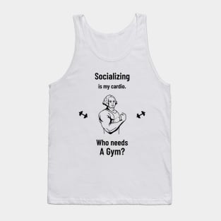 Socializing is my cardio. Who needs a Gym? Tank Top